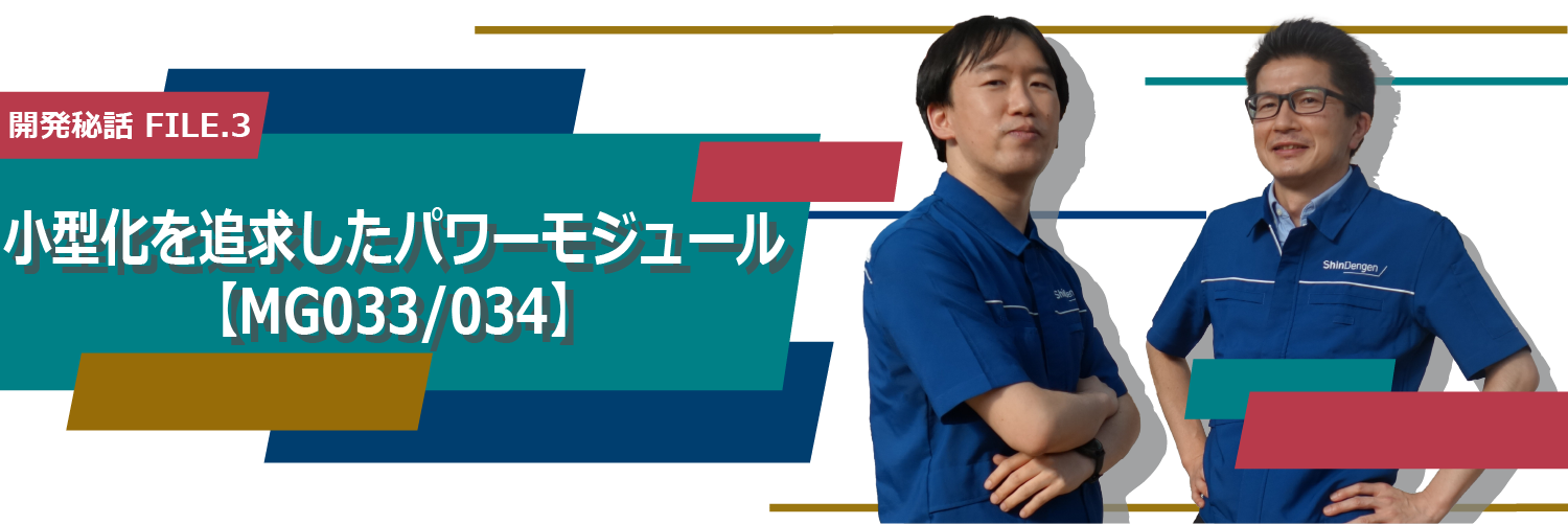 開発秘話「小型化を追求したパワーモジュールMG033/034」